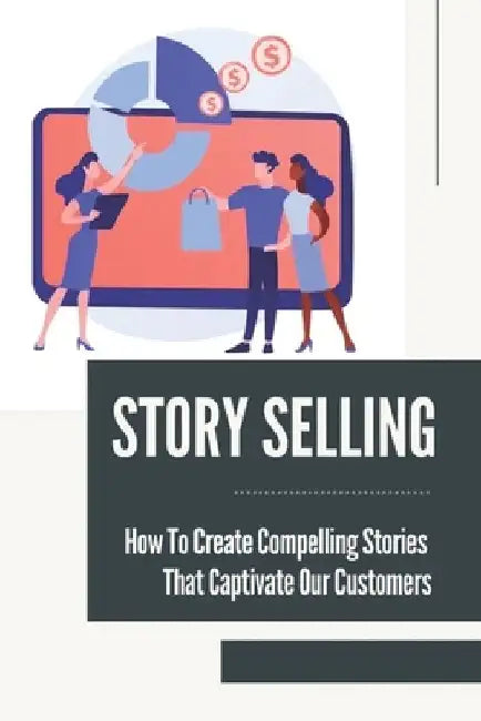 Story Selling: How To Create Compelling Stories That Captivate Our Customers: Speaking Business Topics by Dwayne Aldi