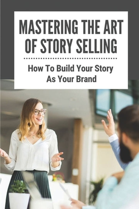 Mastering The Art Of Story Selling: How To Build Your Story As Your Brand: Who Needs Public Speakin by Cifelli, Lee