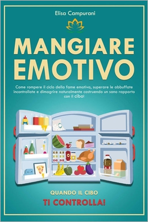 Mangiare Emotivo: Quando il cibo ti controlla! Rompi il ciclo della fame emotiva, supera le abbuffate e dimagrisci naturalmente costruendo un sano rap by Elisa Campurani