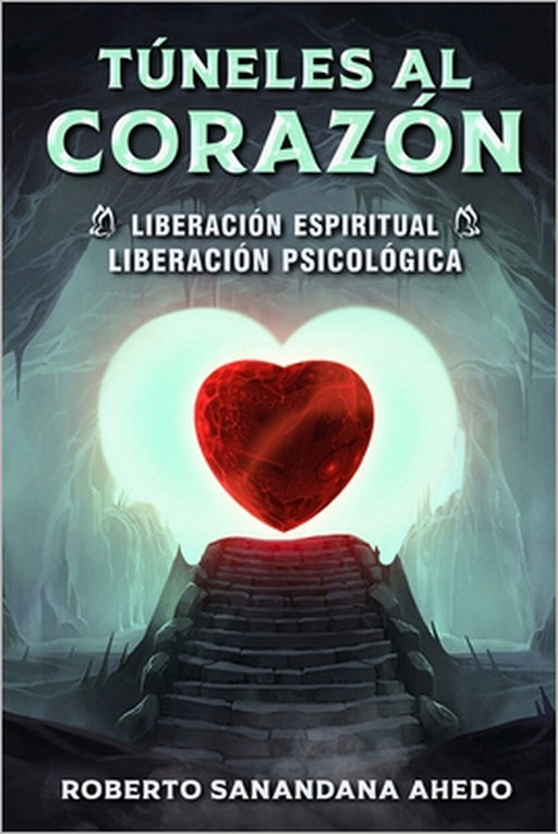 Túneles al Corazón: Liberación espiritual, liberación psicológica by Roberto Sanandana Ahedo