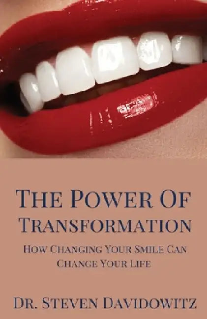 The Power of Transformation: How Changing Your Smile Can Change Your Life by Steven Davidowitz