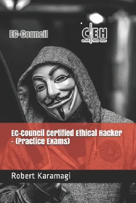 EC-Council Certified Ethical Hacker - (Practice Exams) by Robert Karamagi