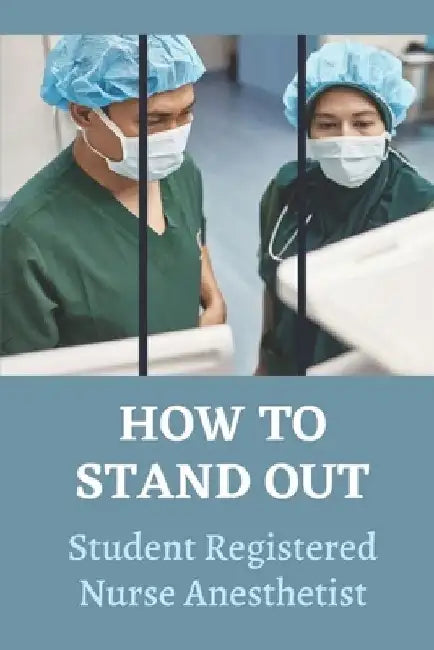 How To Stand Out: Student Registered Nurse Anesthetist: How Do I Prepare For A School Nurse by Serina Alstad