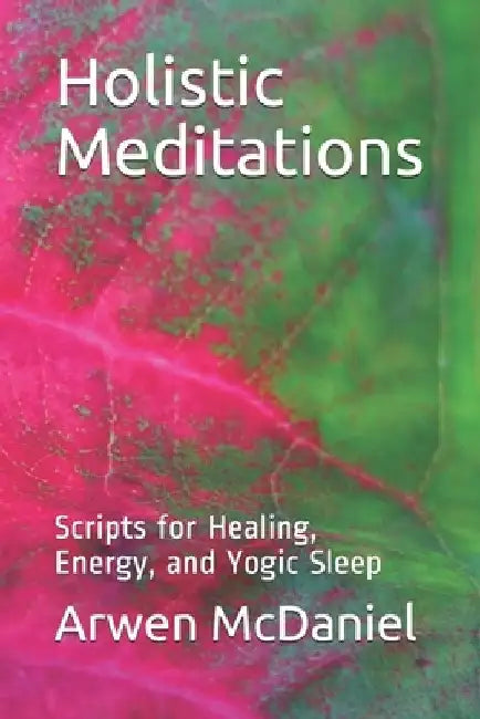 Holistic Meditations: Scripts for Healing, Energy, and Yogic Sleep by Arwen McDaniel