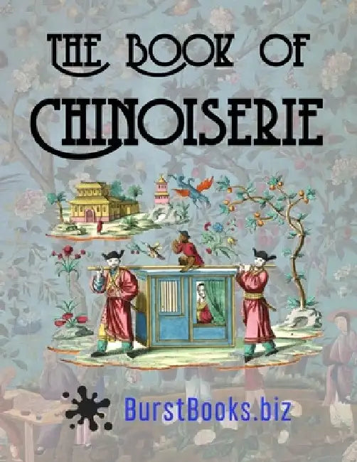 The Book of Chinoiserie: Art in the Oriental style by Burst Books