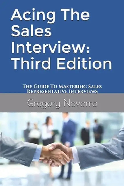 Acing The Sales Interview: Third Edition: The Guide To Mastering Sales Representative Interviews by Gregory Novarro