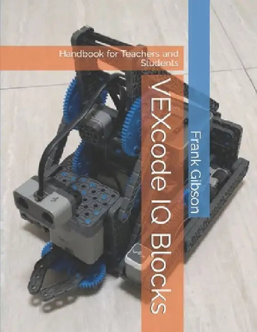 VEXcode IQ - Blocks: Handbook for Robotics Teachers and Students by Frank Gibson