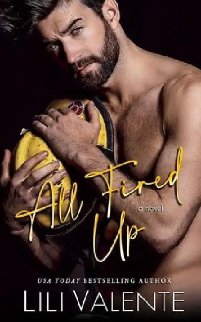 All Fired Up: A Small Town Second Chance Firefighter Romance by Lili Valente