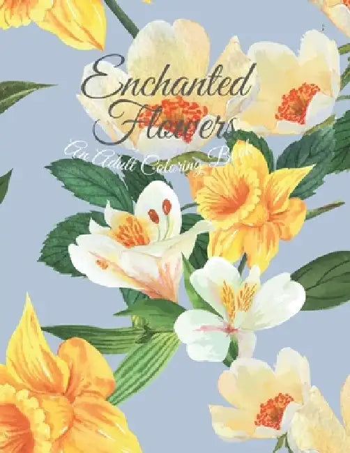 Enchanted Flowers: An Adult Coloring Book with Different and Beautiful Flower Coloring Pages for Relaxation and Creativity by Shane Meyer Publishing House