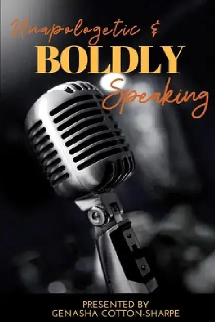 Unapologetic & BOLDLY Speaking by Genasha Cotton-Sharpe