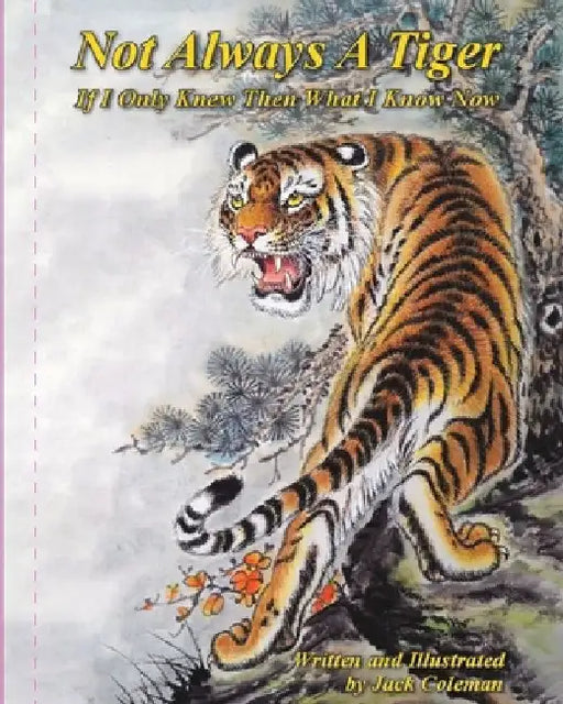 Not Always A Tiger: If I Only Knew Then What I Know Now by Jack Coleman