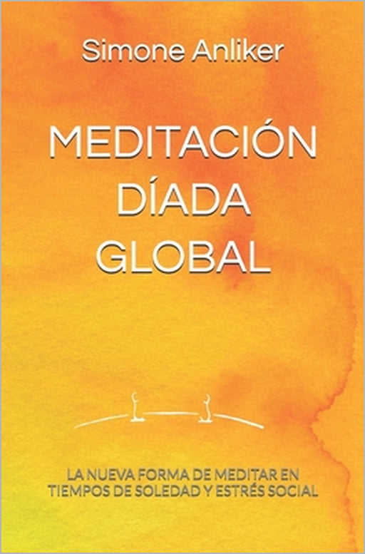 Meditación Díada Global: La nueva forma de meditar en tiempos de soledad y estrés social by Simone Anliker