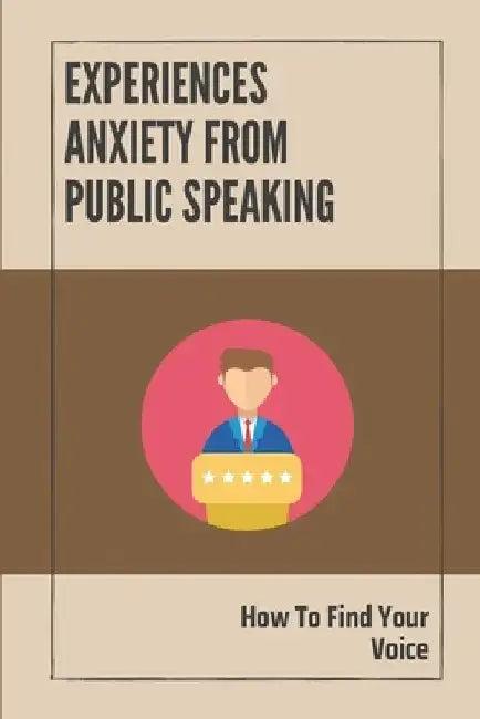 Experiences Anxiety From Public Speaking: How To Find Your Voice: Instruction To Build Your Confidence In Speaking by Digna Lush