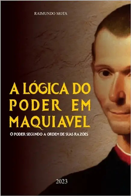 A Lógica do Poder em Maquiavel: O Poder segundo a ordem de suas razões by Lima, Paulo Renato