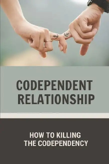 Codependent Relationship: How To Killing The Codependency: Escape From A Codependent Relationship by Johnie Tygart