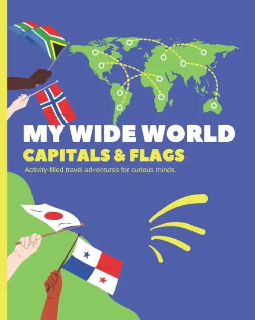 My Wide World - Capitals and Flags: Activity-filled travel adventures for curious minds. by Matilda Woods