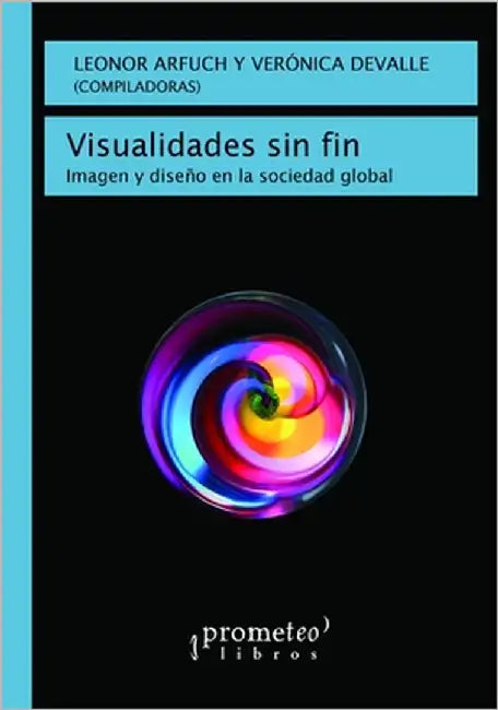 Visualidades sin fin: Imagen y diseño en la sociedad global by Devalle, Verónica