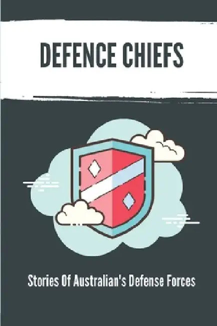 Defence Chiefs: Stories Of Australian's Defense Forces: Defense Industry by Marilee Dunay