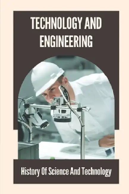 Technology And Engineering: History Of Science And Technology: History Of Engineering Timeline by Hosea Branstad