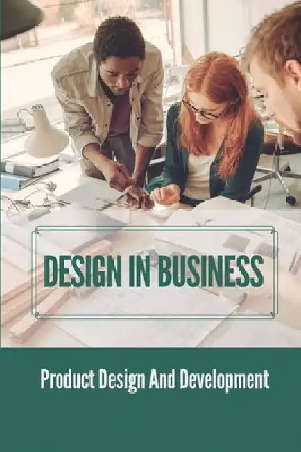 Design In Business: Product Design And Development: The Business Value Of Design by Verda Growden
