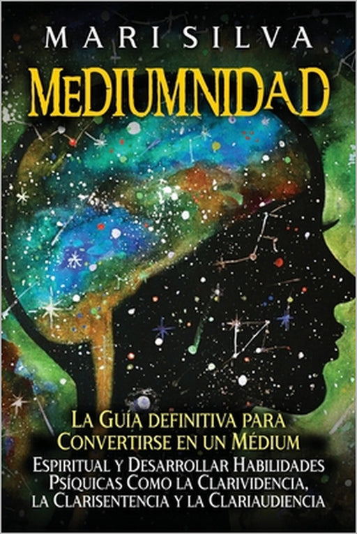 Mediumnidad: La guía definitiva para convertirse en un médium espiritual y desarrollar habilidades psíquicas como la clarividencia, by Mari Silva