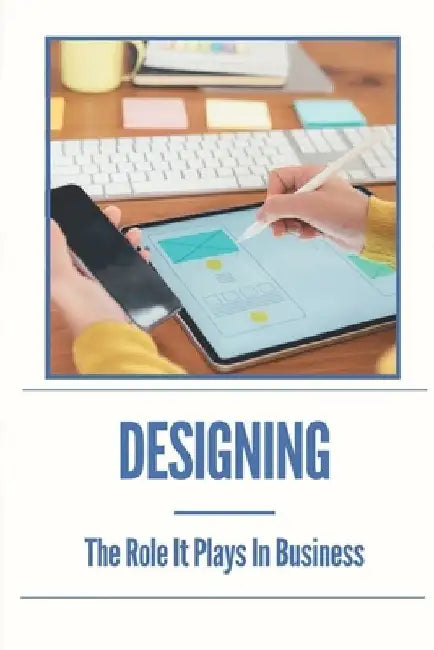 Designing: The Role It Plays In Business: Business Strategy Books by Jim Berth