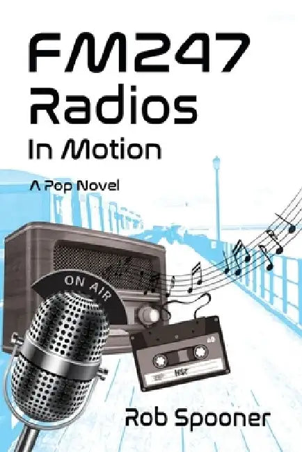 Fm247: RADIOS IN MOTION: A Pop Novel by Rob Spooner