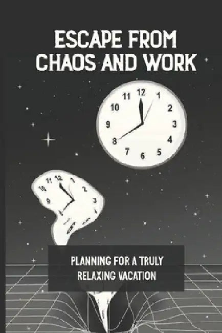 Escape From Chaos And Work: Planning For A Truly Relaxing Vacation: A Vacation Planner by Manuel Oehm