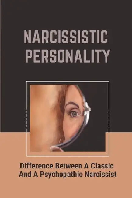 Narcissistic Personality: Difference Between A Classic And A Psychopathic Narcissist: Deal With Codependent Relationship by Garry Wittman