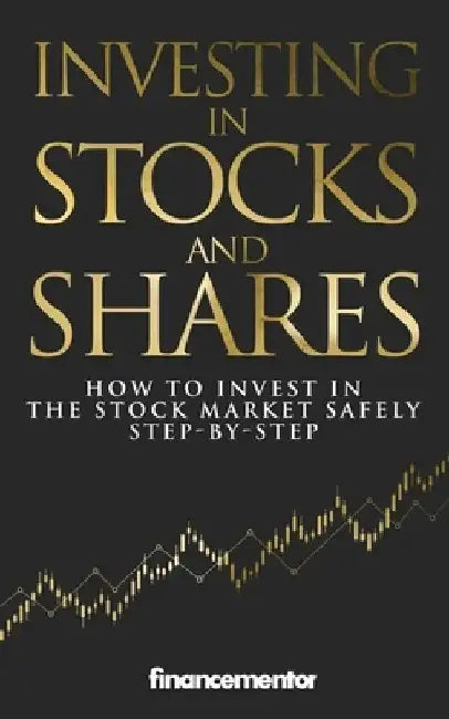 Investing in stocks and shares: How to invest in the stock market safely step-by-step by Finance Mentor