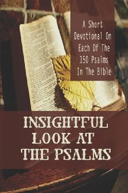 Insightful Look At The Psalms: A Short Devotional On Each Of The 150 Psalms In The Bible: Christian Meditation Worship & Devotion by Arturo Knellinger