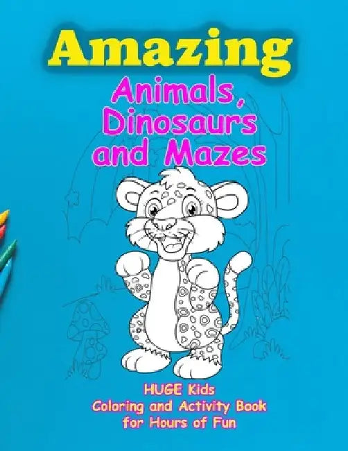 Amazing Animals, Dinosaurs and Mazes: Huge Kids Coloring and Activity Book for Hours of Fun by Poppop Publishing