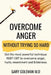 Overcome Anger Without Trying So Hard: Get the most powerful technique REBT-CBT to overcome anger, hurts, resentment and bitterness by Gary Goleman M. D.