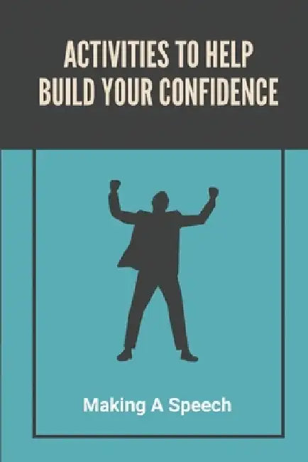 Activities To Help Build Your Confidence: Making A Speech: Public Speaking For Beginners by Craig Smithey