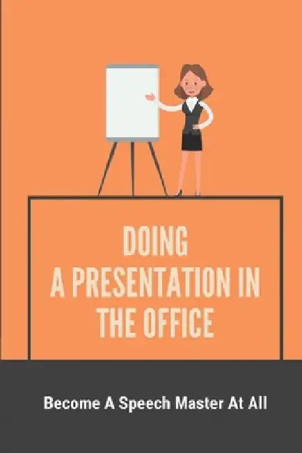 Doing A Presentation In The Office: Become A Speech Master At All: Public Speaking Book by Lajuana Ringelspaugh