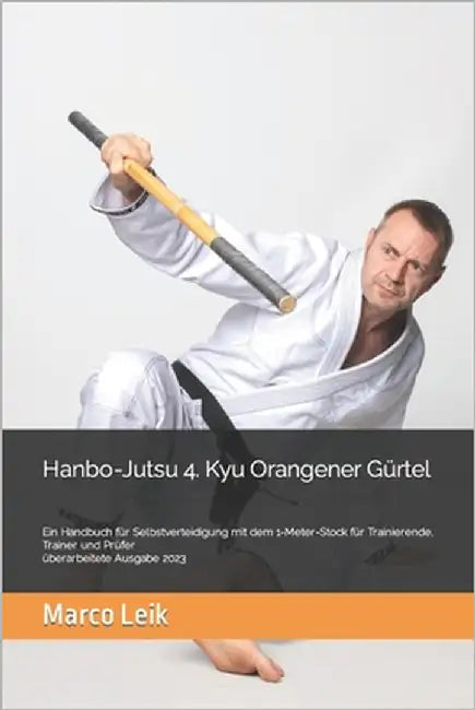 Hanbo-Jutsu 4. Kyu Orangener Gürtel: Ein Handbuch für Selbstverteidigung mit dem 1-Meter-Stock für Trainierende, Trainer und Prüfer by Leik, Marco