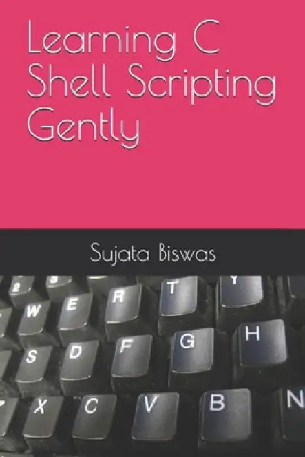 Learning C Shell Scripting Gently by Liza Noble