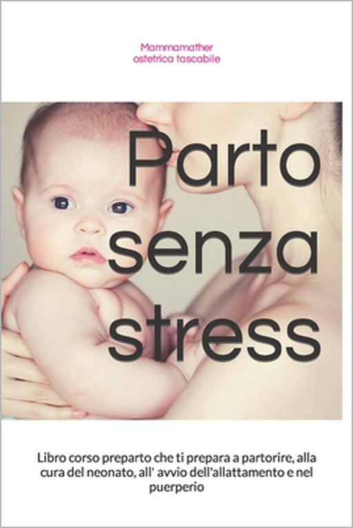 Parto senza stress: Libro corso preparto che ti prepara a partorire, alla cura del neonato, all' avvio dell'allattamento e nel puerperio by Leandra Maria Bianco, Mammamather Ostetrica Tascabile