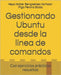 Gestionando Ubuntu desde la línea de comandos: Con ejercicios prácticos resueltos by Perona Balda, Iñigo