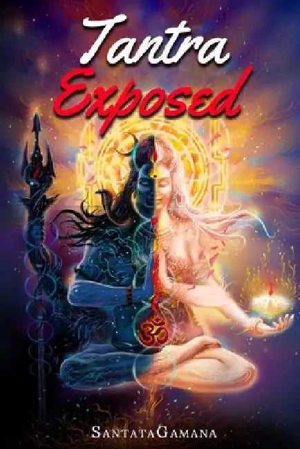 Tantra Exposed: The Enlightening Path of Tantra. Unveiling the Practical Guide to Eternal Bliss. by Santatagamana
