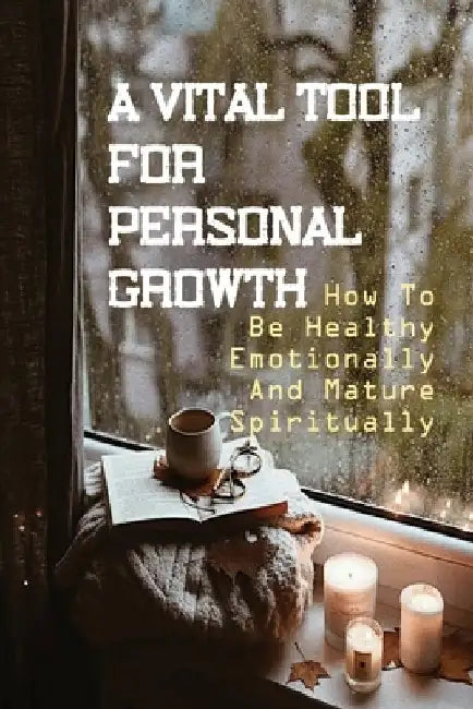 A Vital Tool For Personal Growth: How To Be Healthy Emotionally And Mature Spiritually: Spiritually Mature by Hunter Offill