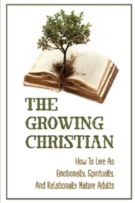 The Growing Christian: How To Live As Emotionally, Spiritually, And Relationally Mature Adults: Women'S Spirituality by Andreas Lemming