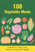 100 Vegetable Meals: Learn How To Prep, Cook, And Serve All Kinds Of Veggies: The Beginner'S Vegetarian Diet Plan by Scottie Schaming