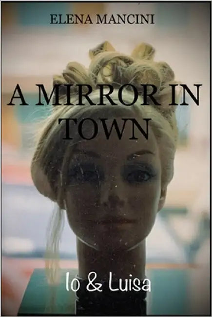A Mirror in Town: Io & Luisa by Mancini, Elena