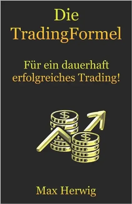 Die TradingFormel: Für ein dauerhaft erfolgreiches Trading! by Herwig, Max