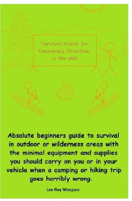Survival Primer for Emergency Situations in the Wild: Absolute beginners guide to survival in outdoor or wilderness areas with the minimal equipment a by Lee Ray Wanjura