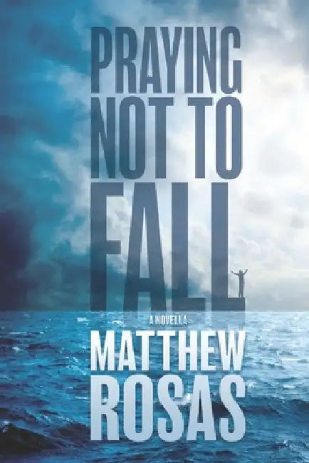 Praying Not to Fall: A Novella by Matthew Rosas