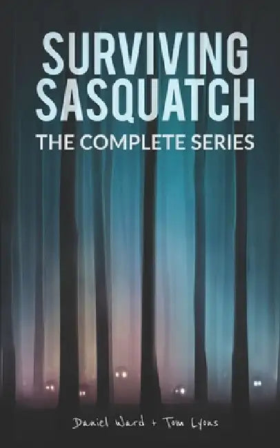 Surviving Sasquatch: The Complete Series by Tom Lyons