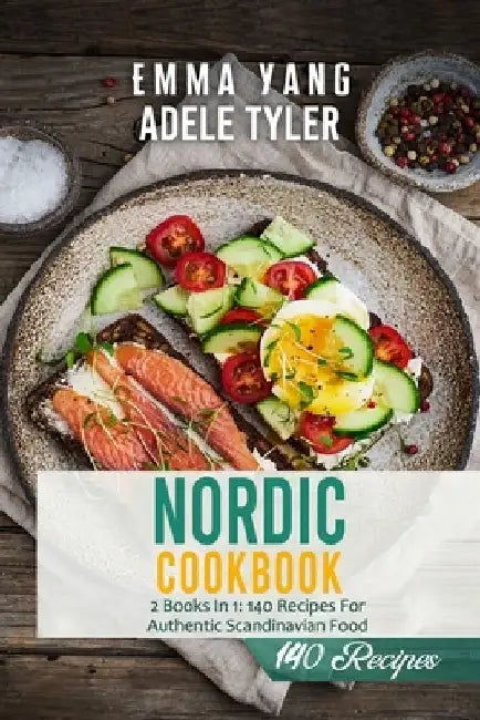 Nordic Cookbook: 2 Books In 1: 140 Recipes For Authentic Scandinavian Food by Emma Yang
