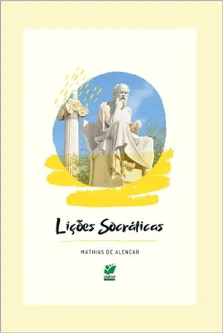 Lições Socráticas: Um convite permanente à filosofia prática by Mathias de Alencar, Cesar